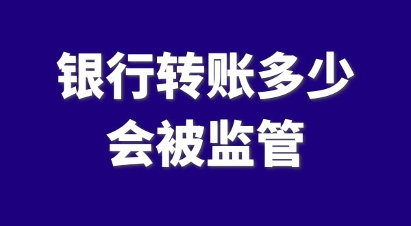 现在公转私、私对私转账多少会被监管？如何防止银行基本户被监管？